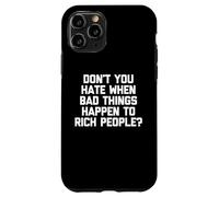 Don't You Hate When Bad Things Happen To Rich People? -Funny Case for iPhone 11 Pro