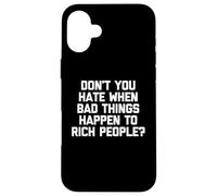 Don't You Hate When Bad Things Happen To Rich People? -Funny Case for iPhone 16 Plus