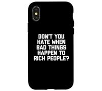 Don't You Hate When Bad Things Happen To Rich People? -Funny Case for iPhone X/XS