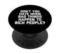 Don't You Hate When Bad Things Happen To Rich People? -Funny PopSockets Adhesive PopGrip