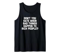 Don't You Hate When Bad Things Happen to Rich People? -Funny Tank Top