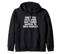 Don't You Hate When Bad Things Happen To Rich People? -Funny Zip Hoodie
