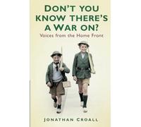 Don't You Know There's a War On?: Voices from the Home Front