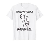 Don't You Shush Me - Feminist Women History Month T-Shirt