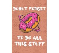 Donut Forget To Do All This Stuff: Cute Donut Notebook To Record Daily To Do's, Top Priorities, chores, responsibilities, and Goals.