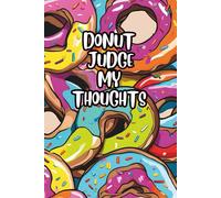 Donut Judge My Thoughts: A Funny Lined Journal for Sweet Chaos & Random Rants: Perfect for Doughnut Lovers, Sass Queens, and People Who Need a Notebook for Literally Everything