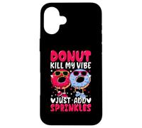 Donut Kill My Vibe Just Add Sprinkles Case for iPhone 16 Plus