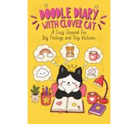 Doodle Diary with Clover Cat: A Cozy Journal for Big Feelings and Tiny Victories