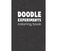 Doodle Experiments Coloring Book 1: Fun and positive hand drawn organic drawings to color and create your own!