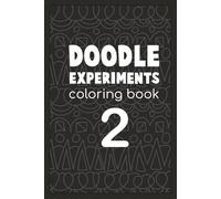 Doodle Experiments Coloring Book 2: MORE coloring fun!! Zen relaxing stress relief!