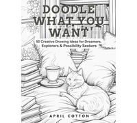 Doodle What You Want: 50 Creative Drawing Ideas for Dreamers, Explorers & Possibility Seekers