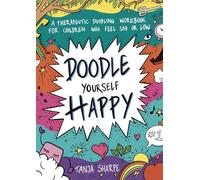 Doodle Yourself Happy: A Therapeutic Doodling Workbook for Children Who Feel Sad or Low