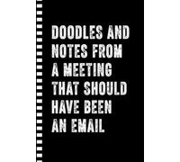DOODLES AND NOTES FROM A MEETING THAT SHOULD HAVE BEEN AN EMAIL: A JOURNAL FOR OVERTHINKERS, DAYDREAMERS & PROFESSIONAL DOODLERS