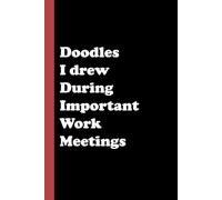 Doodles I drew during important work meetings: Blank Lined Journal to Write In for Notes, To Do Lists, Notepad | Funny Gag Gift Notebook For Coworkers ,Friends , Girls, Boys, dad and mom...
