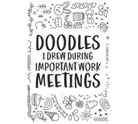 Doodles I Drew During Important Work Meetings: co workers christmas gift ideas , Funny sarcastic Gifts For Coworkers , Friends , Family , Team work , ... WIth Funny Title For The Office , 120 Pages