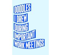 Doodles I Drew During Important Work Meetings: Funny Meeting Notes 6x9 Blank Lined Journal for Office Workers, Workplace Humor Notebook for Managers, Team Lead Gift Idea