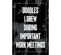 Doodles I Drew During Important Work Meetings: Humor Meeting Notes 6x9 Blank Lined Journal for Office Workers, Workplace Funny Notebook for Friends, Sarcastic Work Gift Idea