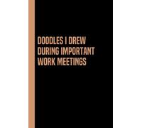 Doodles i drew during important work meetings: Meeting notes - the stuff i have to do instead of doing the things that actually need to get done