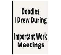 Doodles I Drew During Important Work Meetings: Sketchpad for the doodles ideas at work