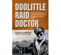 Doolittle Raid Doctor : A Firsthand Account of Bombing Tokyo and Escaping Occupied China from Flight Surgeon "Doc" White