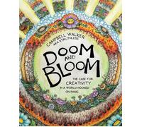 Doom and Bloom: The Case for Creativity in a World Hooked on Panic