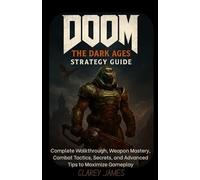 DOOM: The Dark Ages Strategy Guide: Complete Walkthrough, Weapon Mastery, Combat Tactics, Secrets, and Advanced Tips to Maximize Gameplay