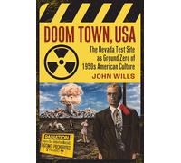 Doom Town, USA: The Nevada Test Site As Ground Zero of 1950s American Culture