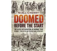 Doomed Before The Start: The Allied Intervention in Norway 1940 Volume 2 Evacuation and Further Naval Operations