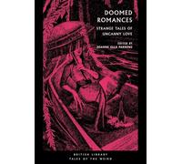 Doomed Romances: Strange Tales of Uncanny Love: 45 (British Library Tales of the Weird)
