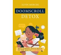Doomscroll Detox : Reclaiming Your Brain In The Age Of Clickbait