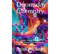 Doomsday Chemistry: The Complete Survival Reference to Elements, Reactions, Equations, and the Science of Staying Alive