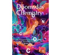 Doomsday Chemistry: The Complete Survival Reference to Elements, Reactions, Equations, and the Science of Staying Alive