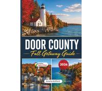 Door County Fall Getaway Guide 2026: Peak Fall Colors, Scenic Drives, Hidden Gems, Local Tips, Lighthouse Tours, Must-See Attractions and Weekend Itineraries