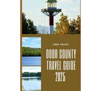 DOOR COUNTY TRAVEL GUIDE 2025: Lighthouses, Lakes, and Local Flavor: Your Complete Guide to Door County in 2025 (THE EXPLORER’S COMPANION)