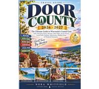 DOOR COUNTY TRAVEL GUIDE 2026-2027: The Ultimate Guide to Wisconsin’s Coastal Gem with Charming Towns, Beaches, State Parks, Scenic Drives, Local Food, Outdoor Adventures and Weekend itineraries