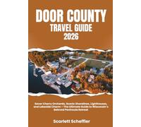 Door County Travel Guide 2026: Savor Cherry Orchards, Scenic Shorelines, Lighthouses, and Lakeside Charm - The Ultimate Guide to Wisconsin’s Beloved Peninsula Retreat