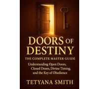 DOORS OF DESTINY: Understanding Open Doors, Closed Doors, Divine Timing, and the Key of Obedience