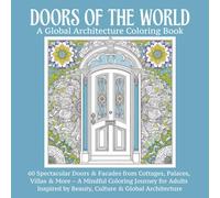 Doors Of The World: A Global Architecture Coloring Book: An Adult Coloring Book Featuring Beautiful Doors, Historic Facades, and Architectural Wonders ... Art for Mindful Coloring and Stress Relief