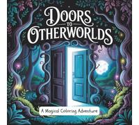 Doors to Otherworlds: A Magical Coloring Adventure: 30 Enchanting Portals and Doorways to Colour, Explore, and Spark Your Imagination - For Teens, Adults, and Fantasy Lovers