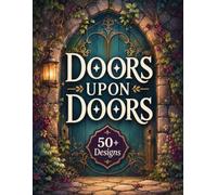 Doors Upon Doors Coloring Book for Adults: 50+ Single-Sided Enchanted Doors, Magical Portals, Secret Entrances, Fantasy Architecture & Mysterious ... Escape (The Fantasy Architecture Collection)