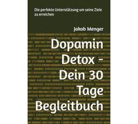 Dopamin Detox - Dein 30 Tage Begleitbuch: Die perfekte Unterstützung um seine Ziele zu erreichen