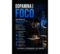 Dopamina e Foco: Como Reativar sua Motivação, Concentração e Clareza Mental (Coleção Performance & Saúde)