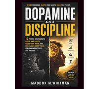 Dopamine and Discipline: 12 Proven Strategies to Break Bad Habits, Reset Your Brain, and Build Laser-Sharp Focus for Peak Productivity and Success