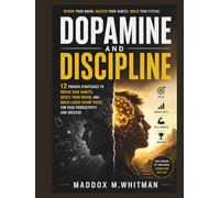 Dopamine and Discipline: 12 Proven Strategies to Break Bad Habits, Reset Your Brain, and Build Laser-Sharp Focus for Peak Productivity and Success