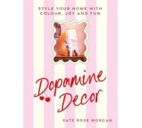 Dopamine Decor : Style Your Home With Colour, Joy and Fun