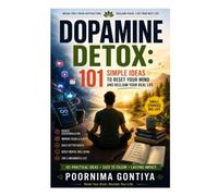 DOPAMINE DETOX: 101 Simple Ideas to Reset Your Mind and Reclaim Your Real Life (Decoded by Poornima)