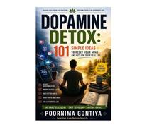 DOPAMINE DETOX: 101 Simple Ideas to Reset Your Mind and Reclaim Your Real Life (Decoded by Poornima)