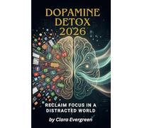 Dopamine Detox 2026: Reclaim Focus in a Distracted World: A 30-Day Practical Guide to Break Phone & Screen Addiction, Reset Your Brain’s Reward ... in the Age of AI & Endless Notifications