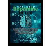 Dopamine Detox: A practical Guide to Breaking Bad Habits, Overcome Distraction and Retraining Your Brain for Focus and Discipline