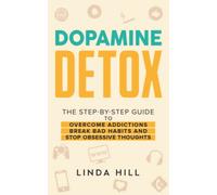 Dopamine Detox: A Step-by-Step Guide to Overcome Addictions, Break Bad Habits, and Stop Obsessive Thoughts (Mental Wellness)